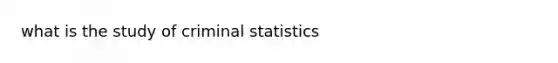 what is the study of criminal statistics