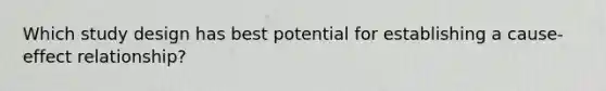 Which study design has best potential for establishing a cause-effect relationship?