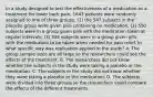 In a study designed to test the effectiveness of a medication as a treatment for lower back​ pain, 1643 patients were randomly assigned to one of three​ groups: (1) the 547 subjects in the placebo group were given pills containing no​ medication; (2) 550 subjects were in a group given pills with the medication taken at regular​ intervals; (3) 546 subjects were in a group given pills with the medication to be taken when needed for pain relief. In what specific way was replication applied in the​ study? A. The group sample sizes are all large so the researchers could see the effects of the treatment. B. The researchers did not know whether the subjects in the study were taking a placebo or the medication. C. The subjects in the study did not know whether they were taking a placebo or the medication. D. The subjects were divided into three groups so the researchers could compare the effects of the different treatments.