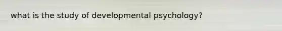 what is the study of developmental psychology?