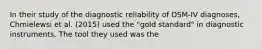 In their study of the diagnostic reliability of DSM-IV diagnoses, Chmielewsi et al. (2015) used the "gold standard" in diagnostic instruments. The tool they used was the