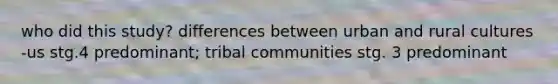 who did this study? differences between urban and rural cultures -us stg.4 predominant; tribal communities stg. 3 predominant