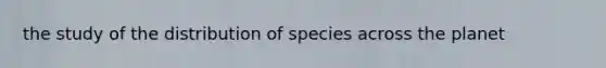 the study of the distribution of species across the planet