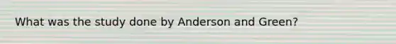 What was the study done by Anderson and Green?