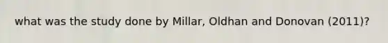 what was the study done by Millar, Oldhan and Donovan (2011)?