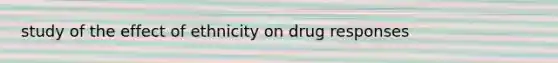 study of the effect of ethnicity on drug responses