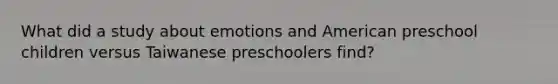 What did a study about emotions and American preschool children versus Taiwanese preschoolers find?