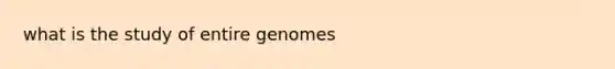 what is the study of entire genomes