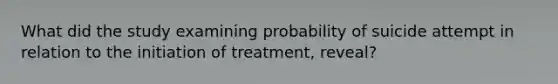 What did the study examining probability of suicide attempt in relation to the initiation of treatment, reveal?