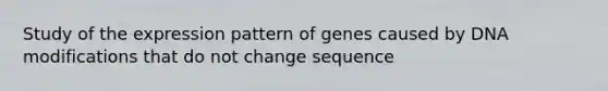 Study of the expression pattern of genes caused by DNA modifications that do not change sequence