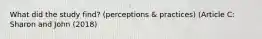 What did the study find? (perceptions & practices) (Article C: Sharon and John (2018)