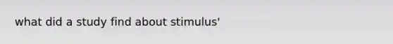 what did a study find about stimulus'