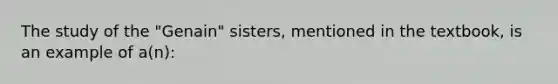 The study of the "Genain" sisters, mentioned in the textbook, is an example of a(n):