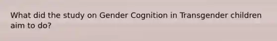 What did the study on Gender Cognition in Transgender children aim to do?