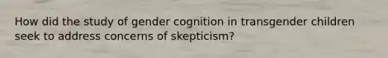 How did the study of gender cognition in transgender children seek to address concerns of skepticism?