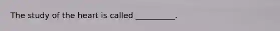 The study of the heart is called __________.