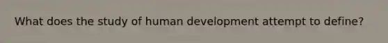 What does the study of human development attempt to define?