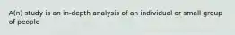 A(n) study is an in-depth analysis of an individual or small group of people