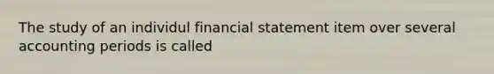 The study of an individul financial statement item over several accounting periods is called