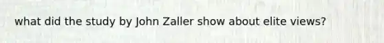 what did the study by John Zaller show about elite views?