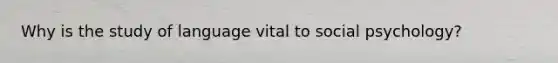 Why is the study of language vital to social psychology?