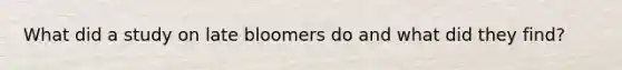 What did a study on late bloomers do and what did they find?