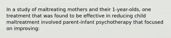 In a study of maltreating mothers and their 1-year-olds, one treatment that was found to be effective in reducing child maltreatment involved parent-infant psychotherapy that focused on improving: