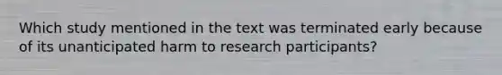 Which study mentioned in the text was terminated early because of its unanticipated harm to research participants?