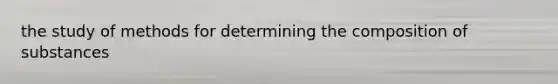 the study of methods for determining the composition of substances