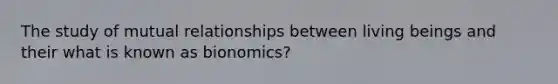 The study of mutual relationships between living beings and their what is known as bionomics?