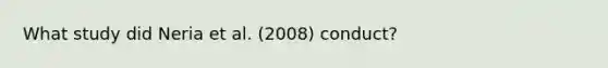 What study did Neria et al. (2008) conduct?