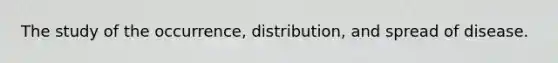 The study of the occurrence, distribution, and spread of disease.