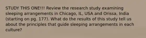 STUDY THIS ONE!!! Review the research study examining sleeping arrangements in Chicago, IL, USA and Orissa, India (starting on pg. 177). What do the results of this study tell us about the principles that guide sleeping arrangements in each culture?