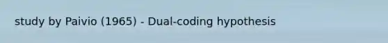 study by Paivio (1965) - Dual-coding hypothesis