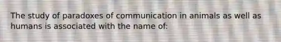 The study of paradoxes of communication in animals as well as humans is associated with the name of: