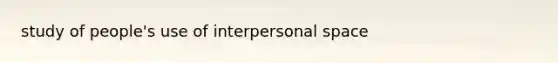 study of people's use of interpersonal space