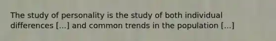 The study of personality is the study of both individual differences [...] and common trends in the population [...]