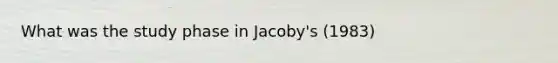 What was the study phase in Jacoby's (1983)