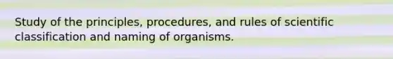 Study of the principles, procedures, and rules of scientific classification and naming of organisms.