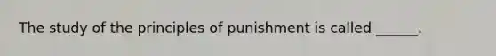 The study of the principles of punishment is called ______.