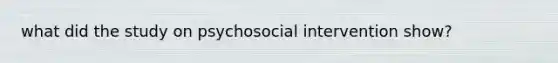 what did the study on psychosocial intervention show?