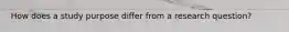 How does a study purpose differ from a research question?
