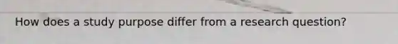 How does a study purpose differ from a research question?