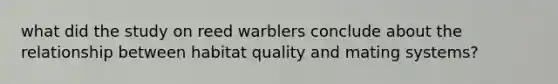 what did the study on reed warblers conclude about the relationship between habitat quality and mating systems?