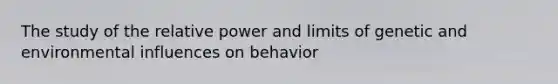 The study of the relative power and limits of genetic and environmental influences on behavior