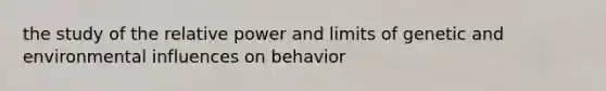 the study of the relative power and limits of genetic and environmental influences on behavior