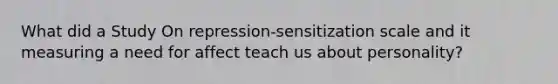 What did a Study On repression-sensitization scale and it measuring a need for affect teach us about personality?