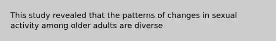 This study revealed that the patterns of changes in sexual activity among older adults are diverse