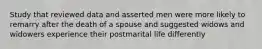 Study that reviewed data and asserted men were more likely to remarry after the death of a spouse and suggested widows and widowers experience their postmarital life differently