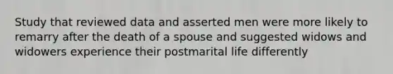 Study that reviewed data and asserted men were more likely to remarry after the death of a spouse and suggested widows and widowers experience their postmarital life differently